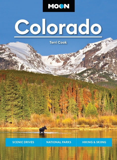 Moon Colorado: Scenic Drives, National Parks, Hiking & Skiing by Cook, Terri