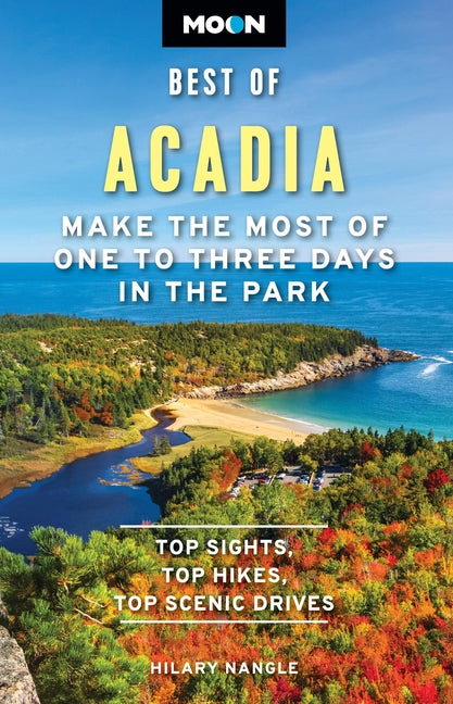 Moon Best of Acadia: Make the Most of One to Three Days in the Park by Nangle, Hilary