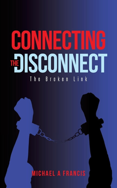 Connecting the Disconnect: The Broken Link by Francis, Michael A.