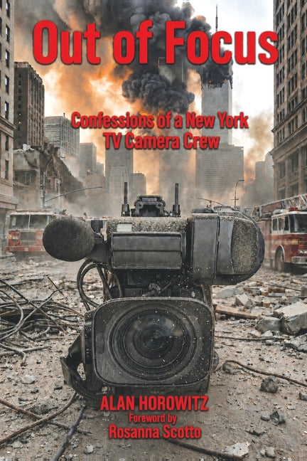 Out of Focus: Confessions of a New York TV Camera Crew by Horowitz, Alan