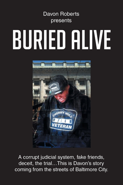 Buried Alive: A corrupt judicial system, fake friends, deceit, the trial...This is Davon's story coming from the streets of Baltimore City. by Roberts, Davon