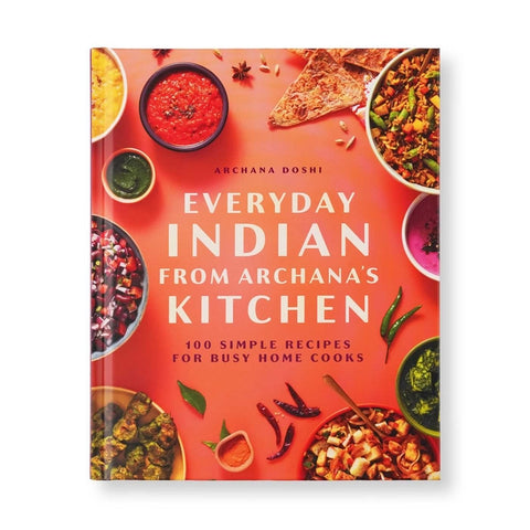Everyday Indian from Archana's Kitchen: 100 Simple Recipes for Busy Home Cooks