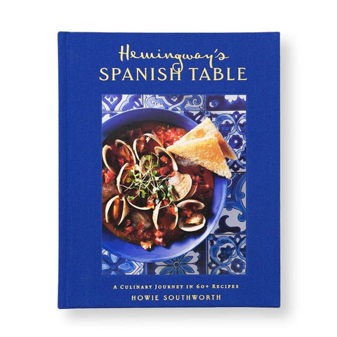 Hemingway's Spanish Table: A Culinary Journey in 60+ Recipes