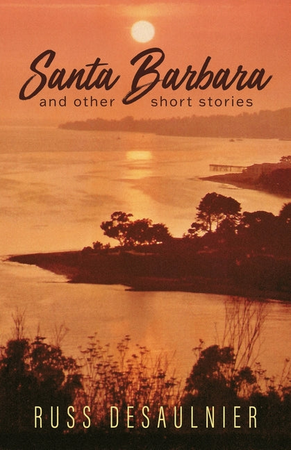 Santa Barbara and Other Short Stories by Desaulnier, Russ