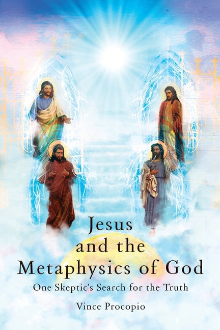 Jesus and the Metaphysics of God: One Skeptic's Search for the Truth