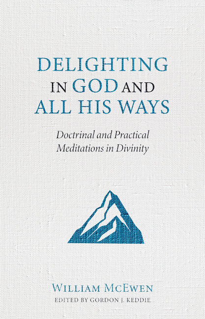 Delighting in God and All His Ways: Doctrinal and Practical Meditations in Divinity