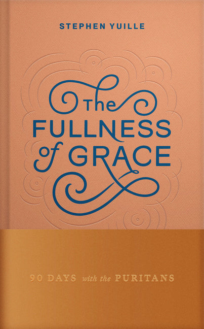 The Fullness of Grace: 90 Days with the Puritans