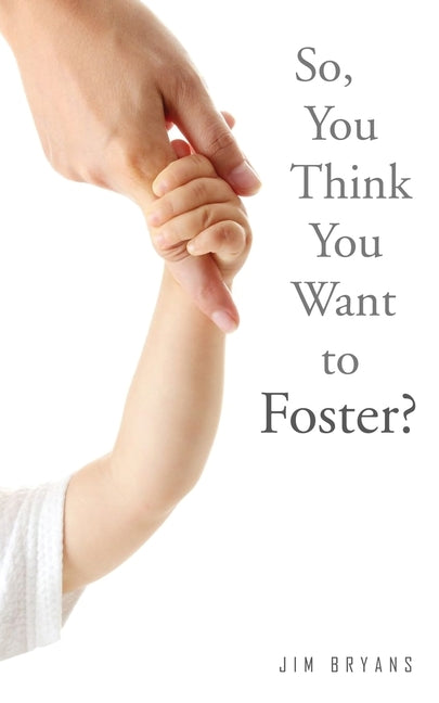 So, You Think You Want to Foster? by Bryans, Jim