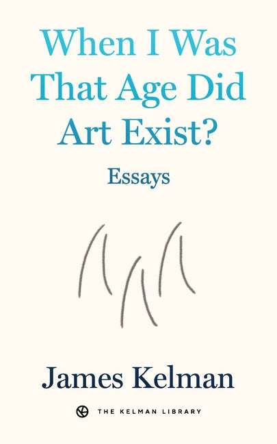 When I Was That Age Did Art Exist?: Essays