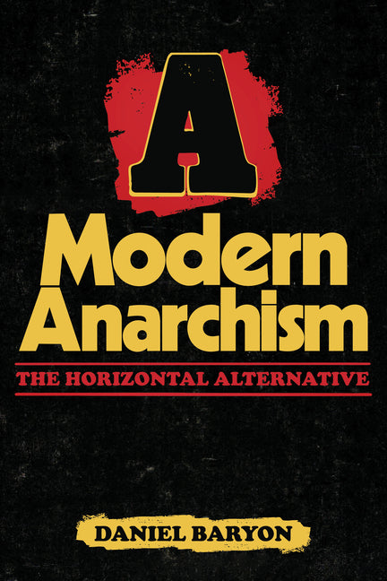 A Modern Anarchism: The Horizontal Alternative by Baryon, Daniel