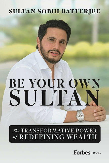 Be Your Own Sultan: The Transformative Power of Redefining Wealth by Batterjee, Sultan Sobhi