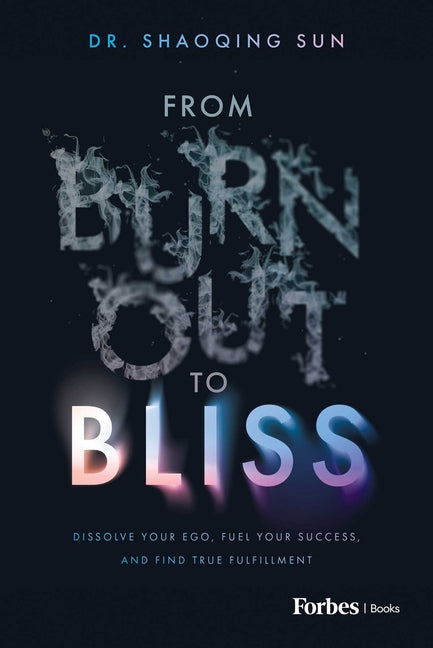 From Burnout to Bliss: Dissolve Your Ego, Fuel Your Success, and Find True Fulfillment