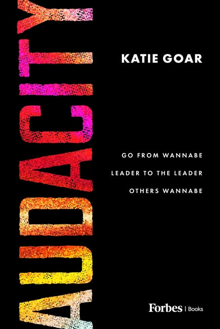 Audacity: Go from Wannabe Leader to the Leader Others Wannabe by Goar, Katie