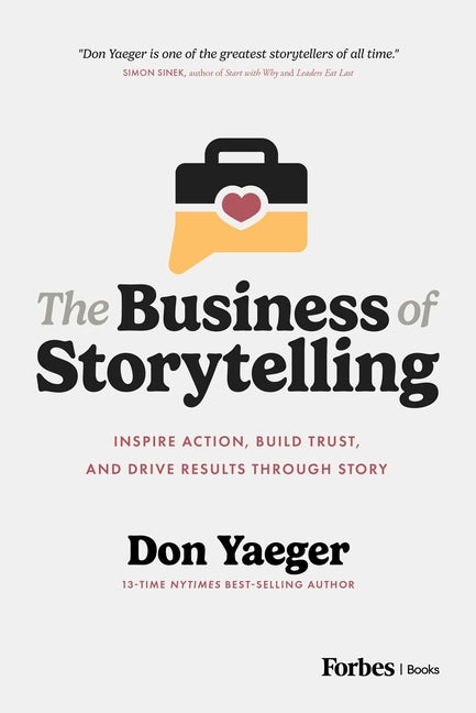 The Business of Storytelling: Inspire Action, Build Trust, and Drive Results Through Story by Yaeger, Don