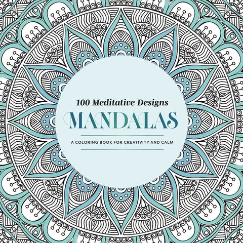 100 Meditative Designs: Mandalas: A Coloring Book for Creativity and Calm--With Detailed Illustrations, Thicker Paper, and Tear-Out Sheets