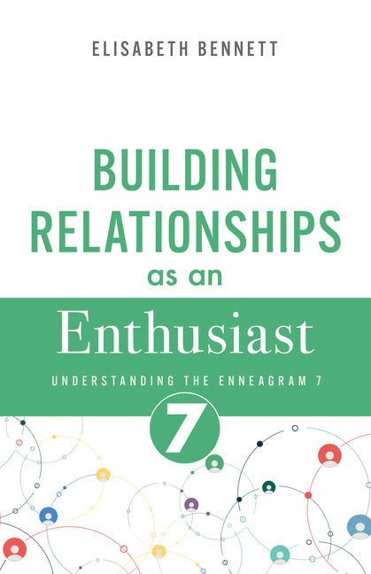Building Relationships as an Enthusiast: Understanding the Enneagram 7 by Bennett, Elisabeth