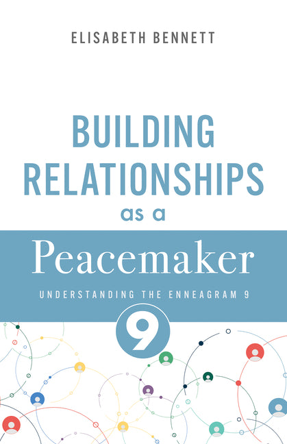 Building Relationships as a Peacemaker: Understanding the Enneagram 9 by Bennett, Elisabeth