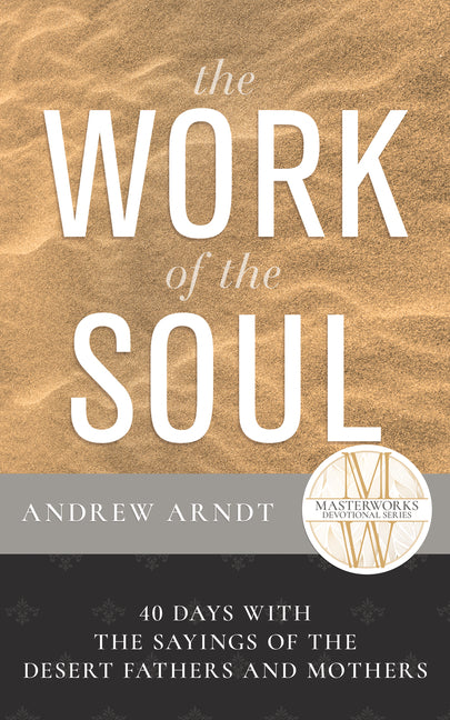 The Work of the Soul: 40 Days with the Sayings of the Desert Fathers and Mothers by Arndt, Andrew