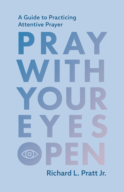 Pray with Your Eyes Open: A Guide to Practicing Attentive Prayer by Pratt Jr. Richard L.