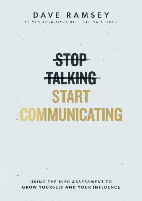 Stop Talking, Start Communicating: Using the Disc Assessment to Grow Yourself and Your Influence