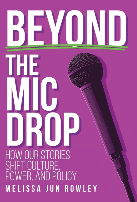 Beyond the Mic Drop: How Our Stories Shift Culture, Power, and Policy