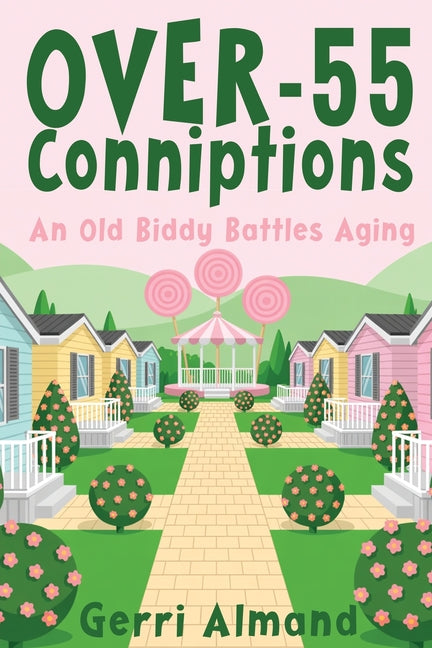Over-55 Conniptions: An Old Biddy Battles Aging