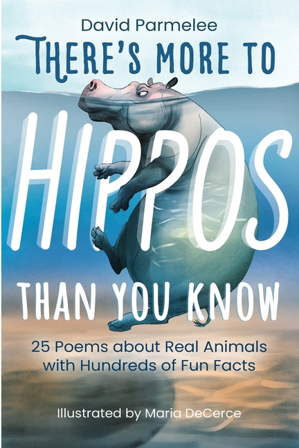 There's More to Hippos Than You Know: 25 Poems about Real Animals with Hundreds of Fun Facts