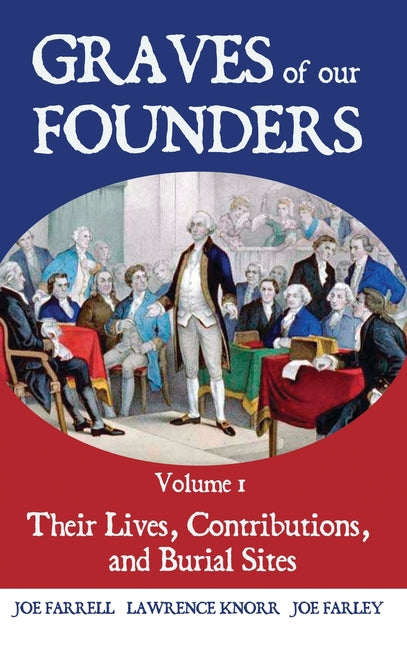 Graves of Our Founders Volume 1: Their Lives, Contributions, and Burial Sites