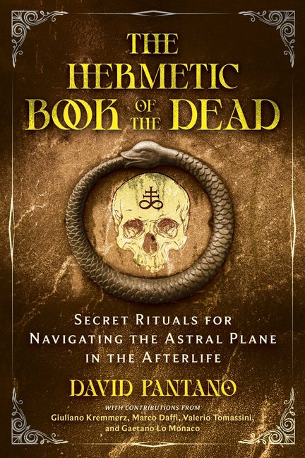The Hermetic Book of the Dead: Secret Rituals for Navigating the Astral Plane in the Afterlife by Pantano, David