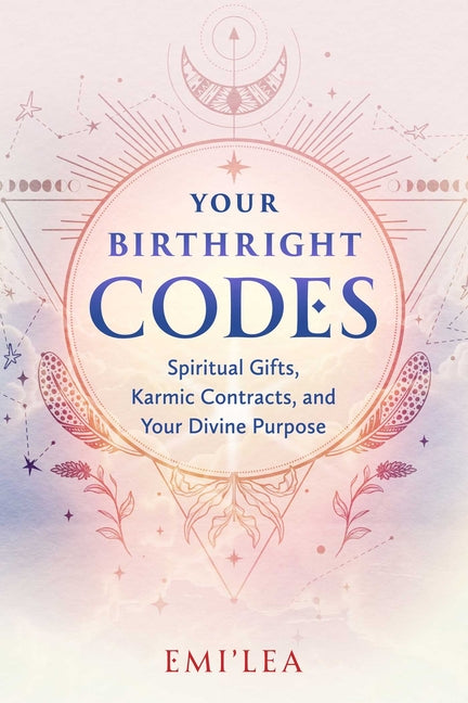 Your Birthright Codes: Spiritual Gifts, Karmic Contracts, and Your Divine Purpose