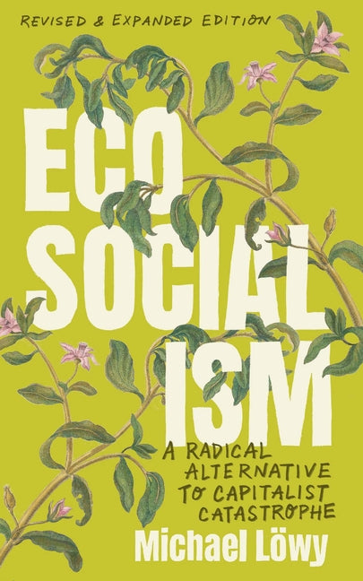 Ecosocialism (Revised and Expanded Edition): A Radical Alternative to Capitalist Catastrophe by LÃ¶wy, Michael