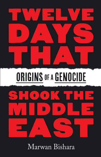 Twelve Days That Shook the Middle East: Origins of a Genocide by Bishara, Marwan