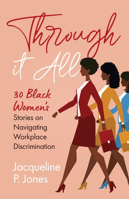Through it All: 30 Black Women's Stories on Navigating Workplace Discrimination by Jones, Jacqueline P.