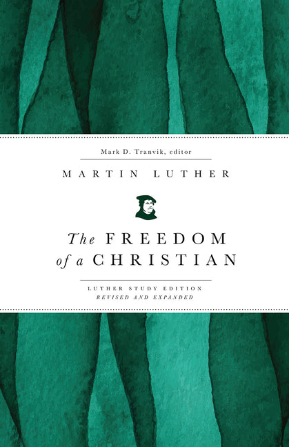 The Freedom of a Christian: Luther Study Edition, Revised and Expanded