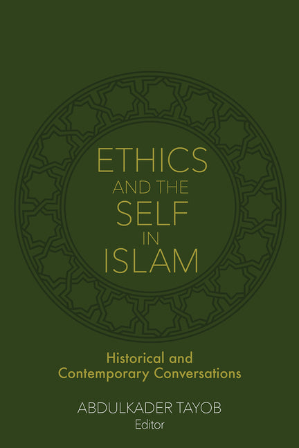 Ethics and the Self in Islam: Historical and Contemporary Conversations