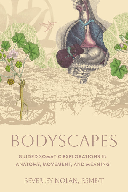 Bodyscapes: Guided Somatic Explorations in Anatomy, Movement, and Meaning by Nolan, Beverley, Rsme/T