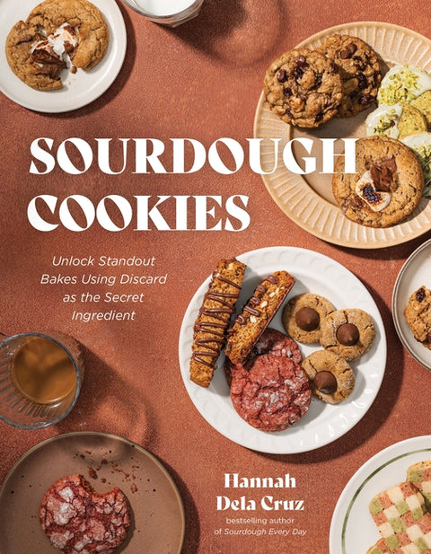 Sourdough Cookies: Unlock Standout Bakes Using Discard as the Secret Ingredient by Dela Cruz, Hannah