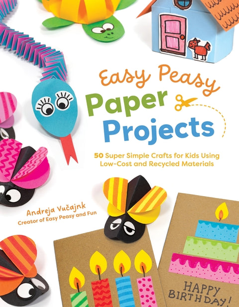 Easy Peasy Paper Projects: 50 Super Simple Crafts for Kids Using Low-Cost and Recycled Materials by Vučajnk, Andreja