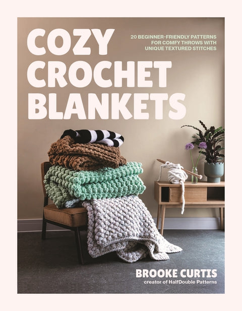 Cozy Crochet Blankets: 20 Beginner-Friendly Patterns for Comfy Throws with Unique Textured Stitches by Curtis, Brooke