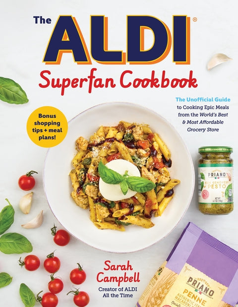 The Aldi Super Fan Cookbook: The Unofficial Guide to Cooking Epic Meals from the World's Best & Most Affordable Grocery Store by Campbell, Sarah