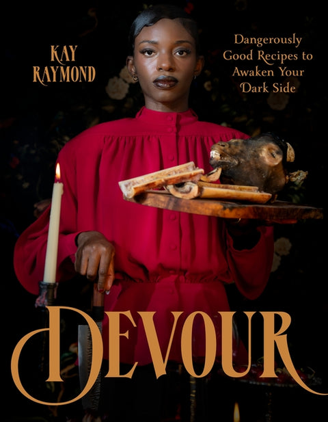 Devour: Dangerously Good Recipes to Awaken Your Dark Side by Raymond, Kay