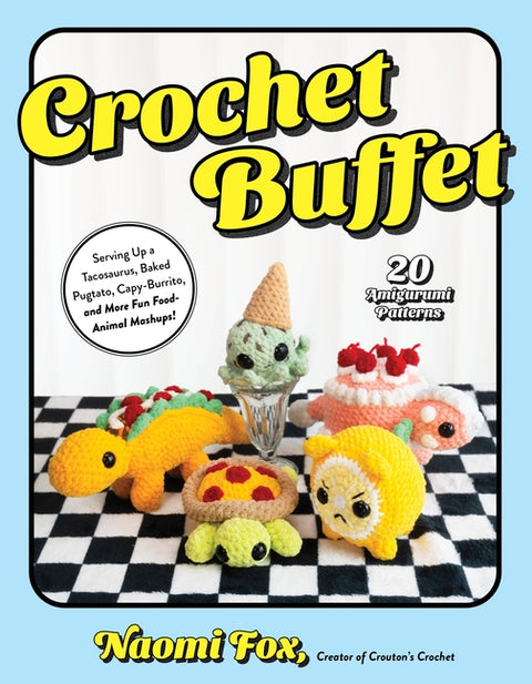Crochet Buffet: Serving Up a Tacosaurus, Baked Pugtato, Capy-Burrito, and More Fun Food-Animal Mashups! by Fox, Naomi