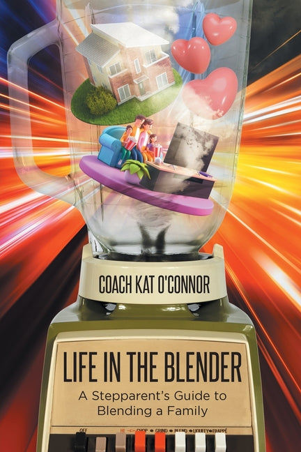 Life in the Blender: A Stepparent's Guide to Blending a Family by O'Connor, Coach Kat