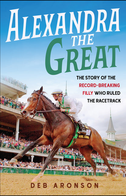 Alexandra the Great: The Story of the Record-Breaking Filly Who Ruled the Racetrack