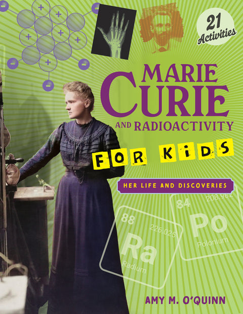 Marie Curie and Radioactivity for Kids: Her Life and Discoveries with 21 Activities by O'Quinn, Amy M.