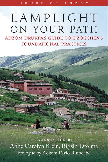Lamplight on Your Path: Adzom Drukpa's Guide to Dzogchen's Foundational Practices by Klein, Anne Carolyn