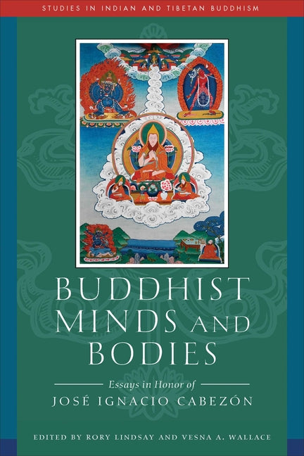 Buddhist Minds and Bodies: Essays in Honor of Jose Ignacio Cabezon by Lindsay, Rory