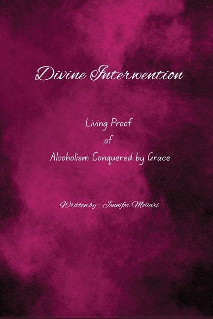 Divine Intervention: Living Proof of Alcoholism Conquered by Grace by Molinari, Jennifer
