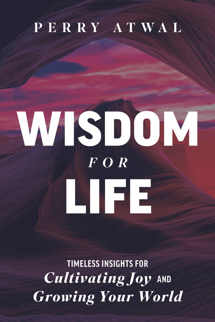 Wisdom for Life: Timeless Insights for Cultivating Joy and Growing Your World