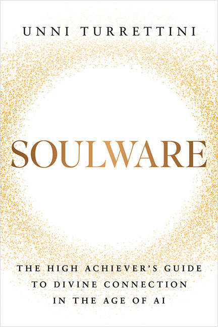 Soulware: The High Achiever's Guide to Divine Connection in the Age of AI